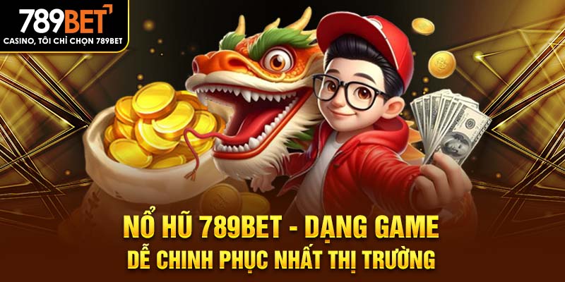 Nổ hũ 789BET - Dạng game dễ chinh phục nhất thị trường