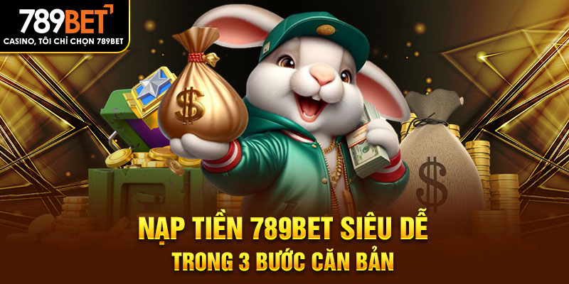 Nạp tiền 789BET siêu dễ trong 3 bước căn bản