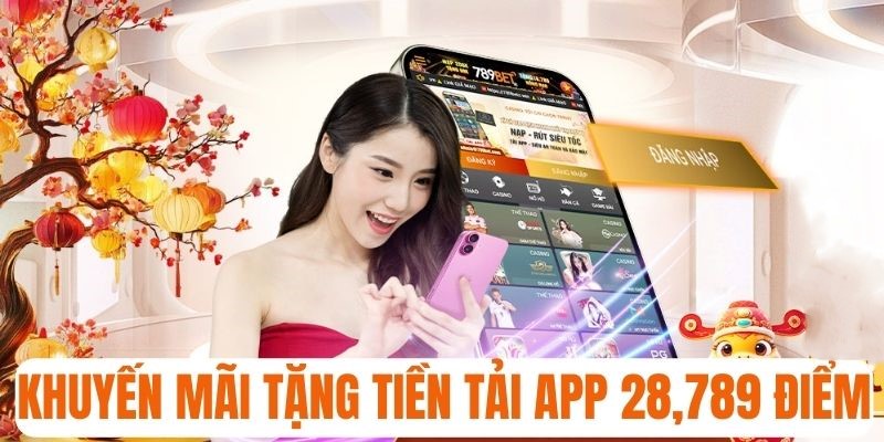 Sự kiện ưu đãi tặng tiền tải app 28,789 điểm